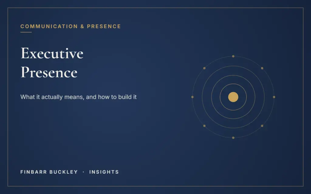 Executive presence: what it actually means, and how to build it. Finbarr Buckley Insights.