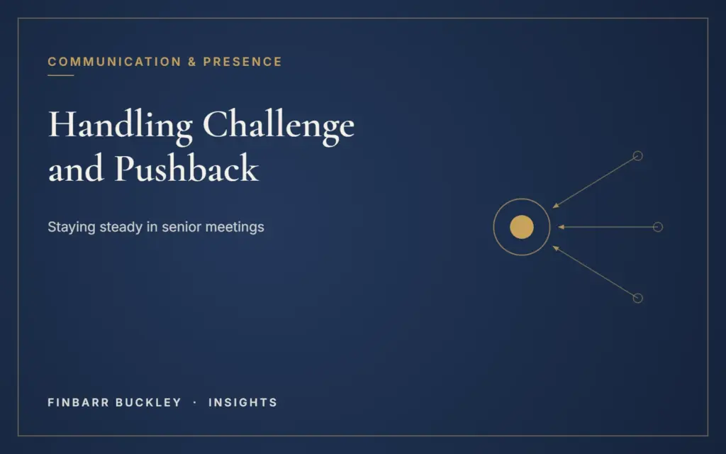 How to handle challenge and pushback in senior meetings. Finbarr Buckley Insights.