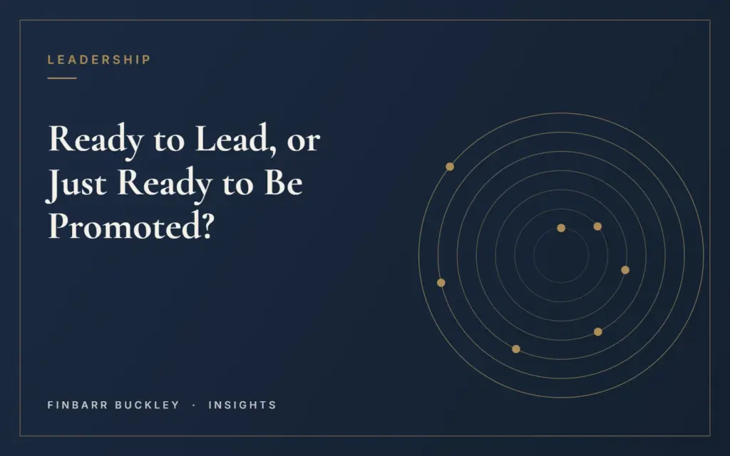 Ready to Lead, or Just Ready to Be Promoted? – Finbarr Buckley Insights