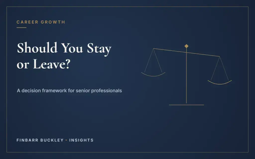 Should You Stay or Leave? A Decision Framework for Senior Professionals Should you stay or leave? A decision framework for senior professionals. Finbarr Buckley Insights.